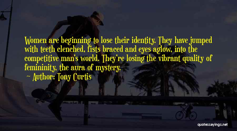 Tony Curtis Quotes: Women Are Beginning To Lose Their Identity. They Have Jumped With Teeth Clenched, Fists Braced And Eyes Aglow, Into The