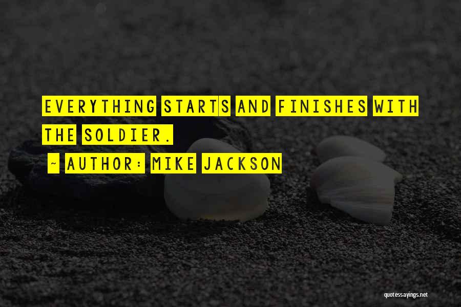 Mike Jackson Quotes: Everything Starts And Finishes With The Soldier.