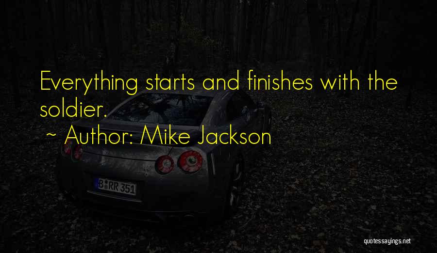Mike Jackson Quotes: Everything Starts And Finishes With The Soldier.