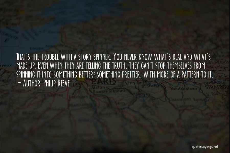 Philip Reeve Quotes: That's The Trouble With A Story Spinner. You Never Know What's Real And What's Made Up. Even When They Are