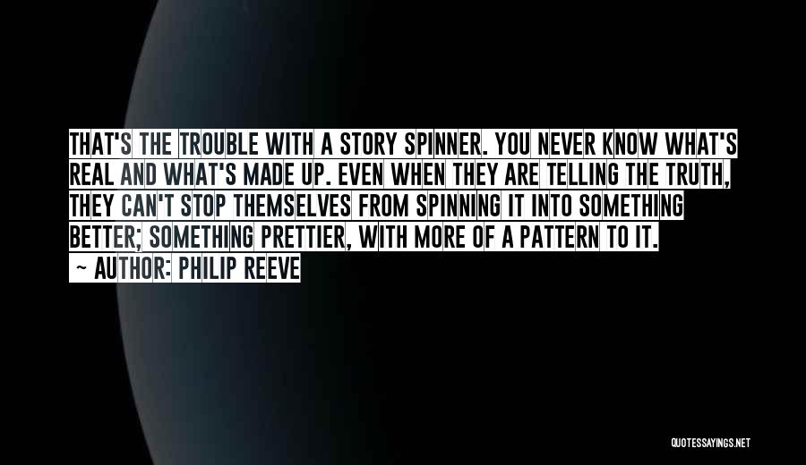 Philip Reeve Quotes: That's The Trouble With A Story Spinner. You Never Know What's Real And What's Made Up. Even When They Are