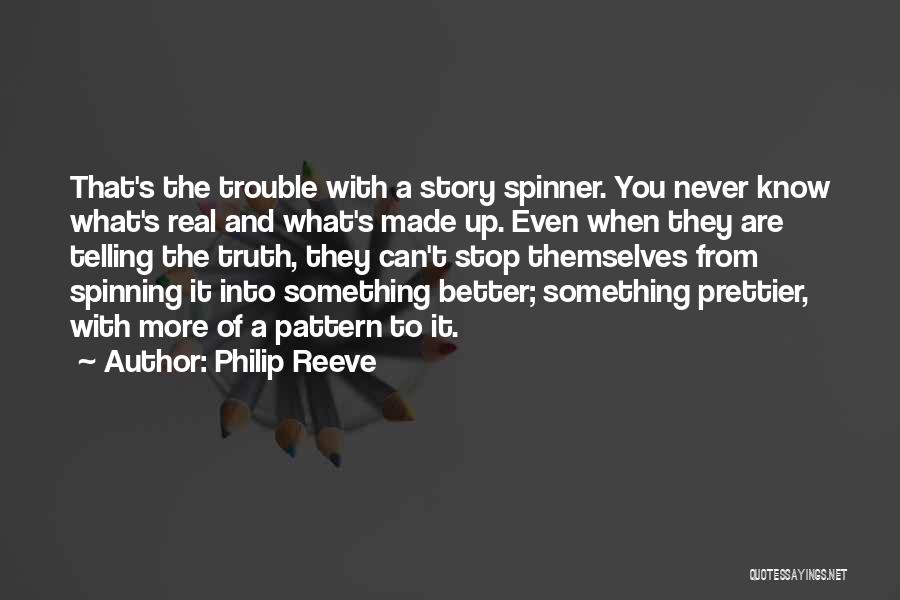 Philip Reeve Quotes: That's The Trouble With A Story Spinner. You Never Know What's Real And What's Made Up. Even When They Are