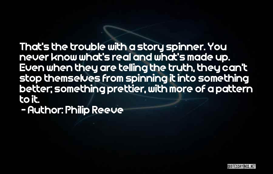 Philip Reeve Quotes: That's The Trouble With A Story Spinner. You Never Know What's Real And What's Made Up. Even When They Are