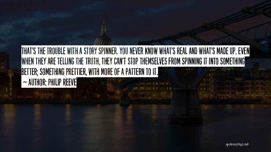 Philip Reeve Quotes: That's The Trouble With A Story Spinner. You Never Know What's Real And What's Made Up. Even When They Are