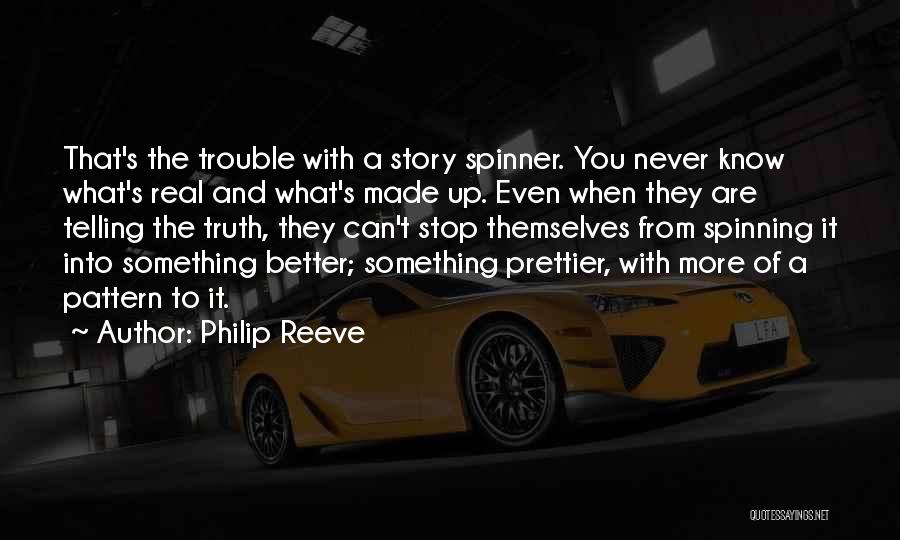 Philip Reeve Quotes: That's The Trouble With A Story Spinner. You Never Know What's Real And What's Made Up. Even When They Are