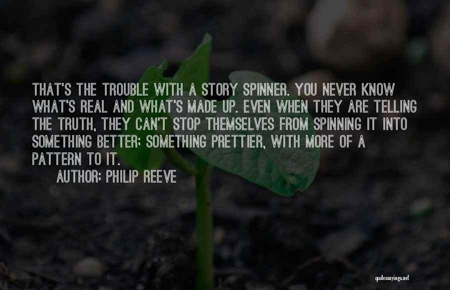 Philip Reeve Quotes: That's The Trouble With A Story Spinner. You Never Know What's Real And What's Made Up. Even When They Are