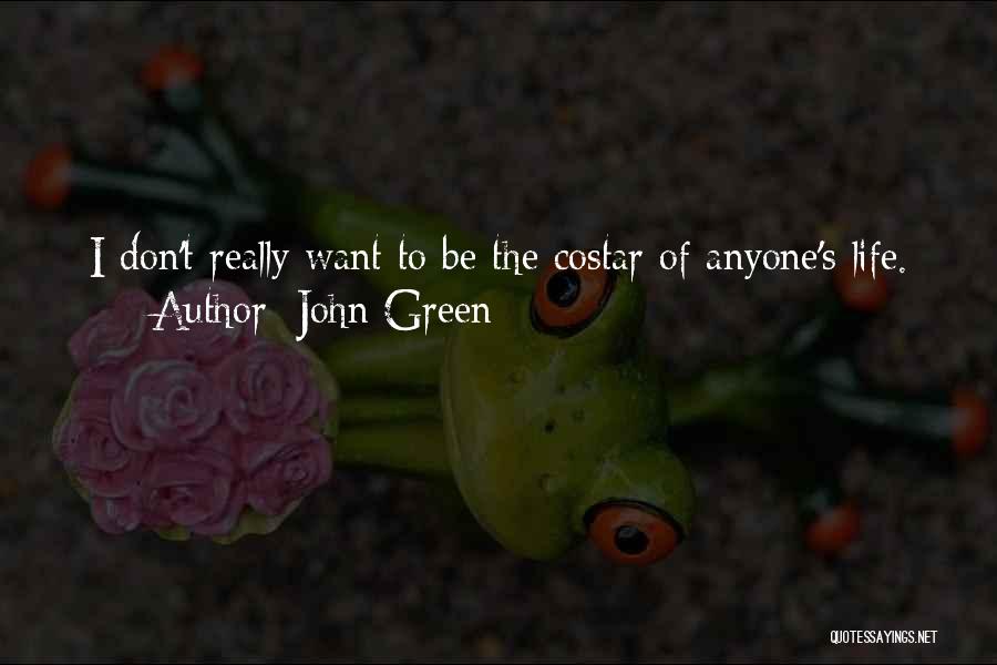 John Green Quotes: I Don't Really Want To Be The Costar Of Anyone's Life.