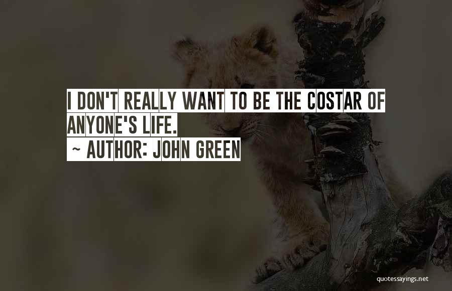 John Green Quotes: I Don't Really Want To Be The Costar Of Anyone's Life.