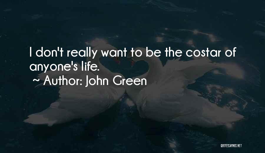 John Green Quotes: I Don't Really Want To Be The Costar Of Anyone's Life.