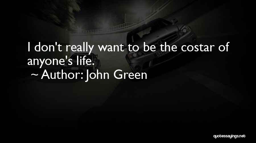 John Green Quotes: I Don't Really Want To Be The Costar Of Anyone's Life.