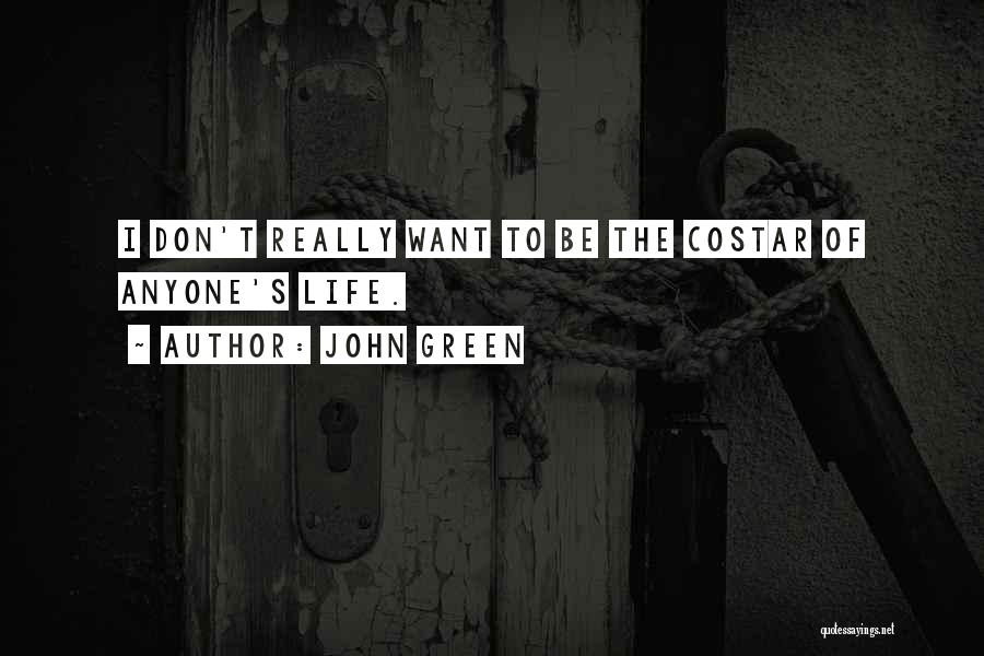 John Green Quotes: I Don't Really Want To Be The Costar Of Anyone's Life.