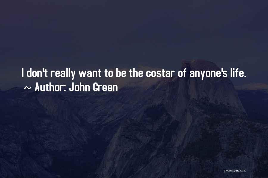 John Green Quotes: I Don't Really Want To Be The Costar Of Anyone's Life.