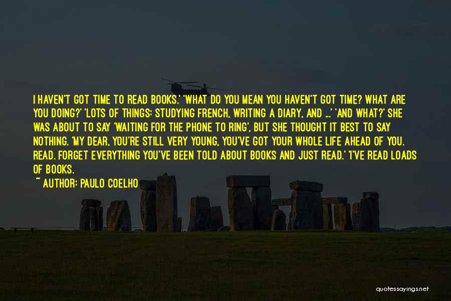 Paulo Coelho Quotes: I Haven't Got Time To Read Books.' 'what Do You Mean You Haven't Got Time? What Are You Doing?' 'lots
