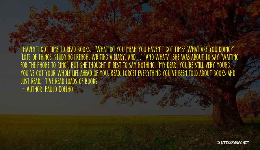 Paulo Coelho Quotes: I Haven't Got Time To Read Books.' 'what Do You Mean You Haven't Got Time? What Are You Doing?' 'lots