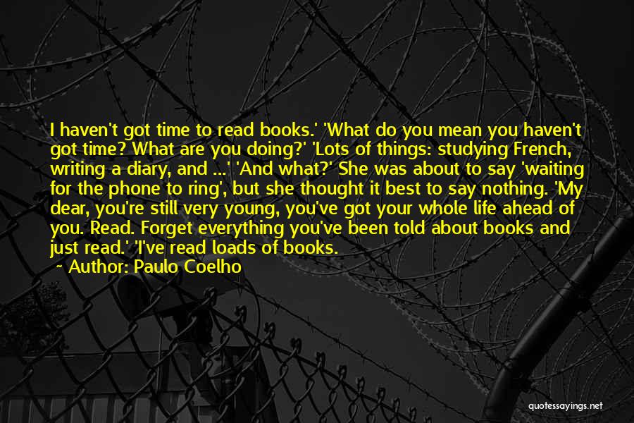 Paulo Coelho Quotes: I Haven't Got Time To Read Books.' 'what Do You Mean You Haven't Got Time? What Are You Doing?' 'lots