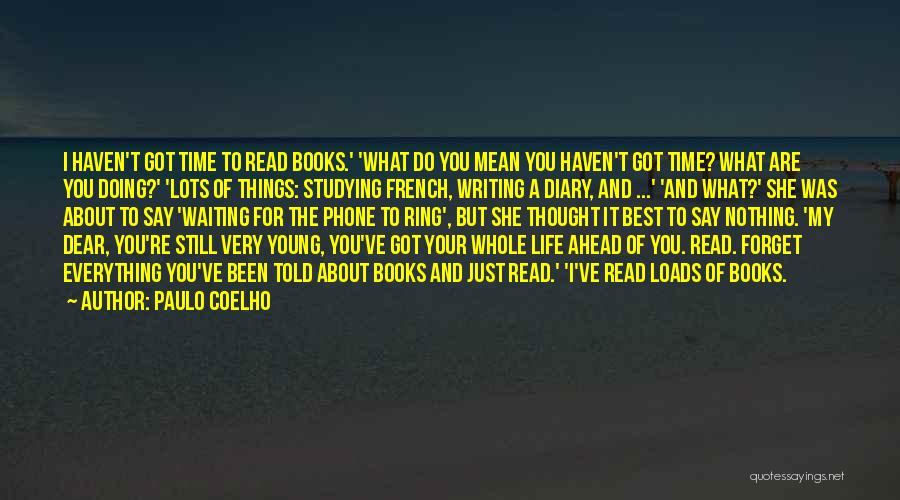 Paulo Coelho Quotes: I Haven't Got Time To Read Books.' 'what Do You Mean You Haven't Got Time? What Are You Doing?' 'lots