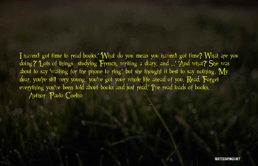 Paulo Coelho Quotes: I Haven't Got Time To Read Books.' 'what Do You Mean You Haven't Got Time? What Are You Doing?' 'lots