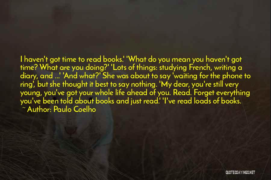 Paulo Coelho Quotes: I Haven't Got Time To Read Books.' 'what Do You Mean You Haven't Got Time? What Are You Doing?' 'lots