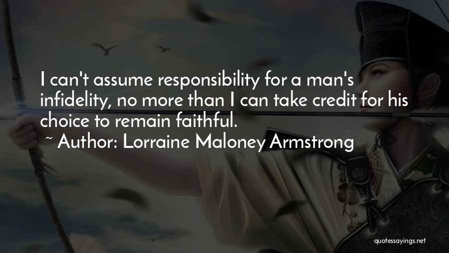 Lorraine Maloney Armstrong Quotes: I Can't Assume Responsibility For A Man's Infidelity, No More Than I Can Take Credit For His Choice To Remain