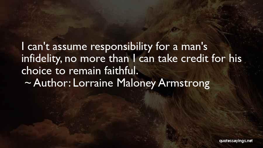 Lorraine Maloney Armstrong Quotes: I Can't Assume Responsibility For A Man's Infidelity, No More Than I Can Take Credit For His Choice To Remain