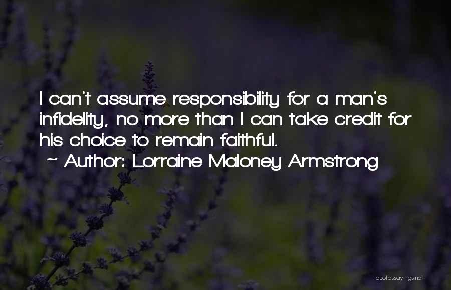 Lorraine Maloney Armstrong Quotes: I Can't Assume Responsibility For A Man's Infidelity, No More Than I Can Take Credit For His Choice To Remain