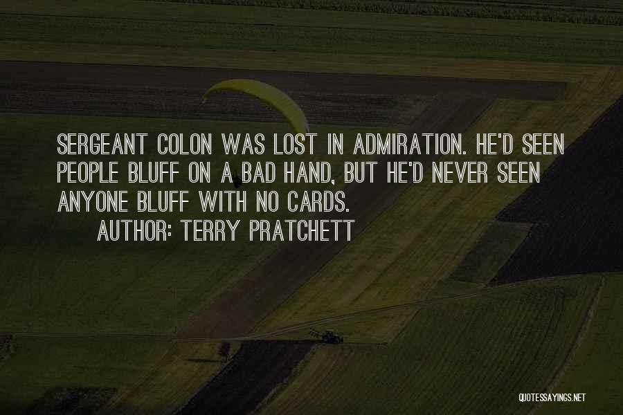 Terry Pratchett Quotes: Sergeant Colon Was Lost In Admiration. He'd Seen People Bluff On A Bad Hand, But He'd Never Seen Anyone Bluff