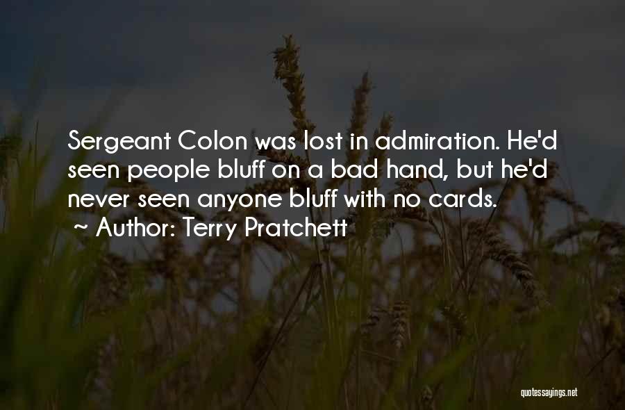 Terry Pratchett Quotes: Sergeant Colon Was Lost In Admiration. He'd Seen People Bluff On A Bad Hand, But He'd Never Seen Anyone Bluff