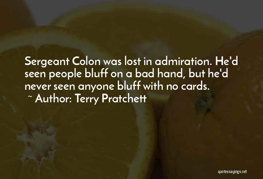 Terry Pratchett Quotes: Sergeant Colon Was Lost In Admiration. He'd Seen People Bluff On A Bad Hand, But He'd Never Seen Anyone Bluff