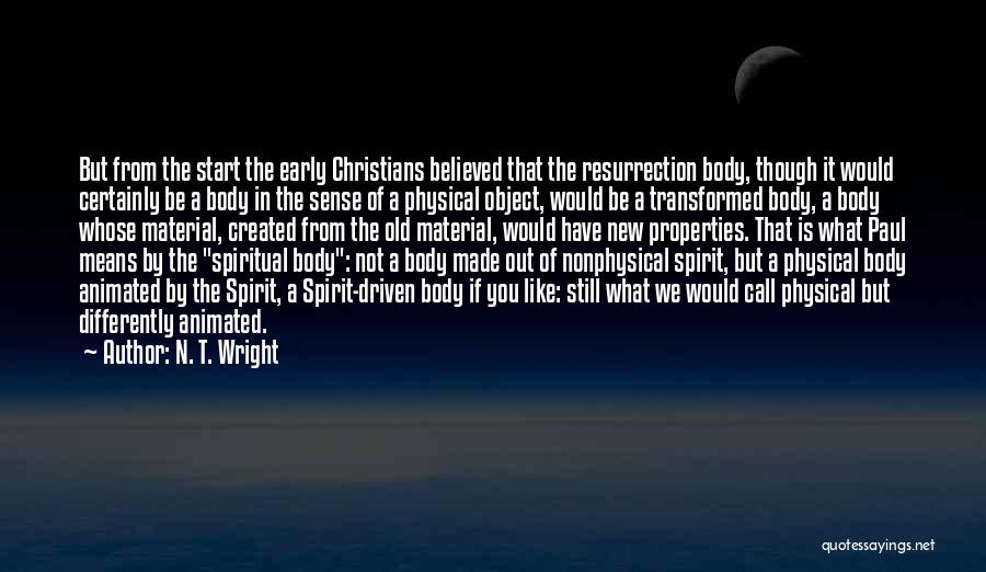 N. T. Wright Quotes: But From The Start The Early Christians Believed That The Resurrection Body, Though It Would Certainly Be A Body In