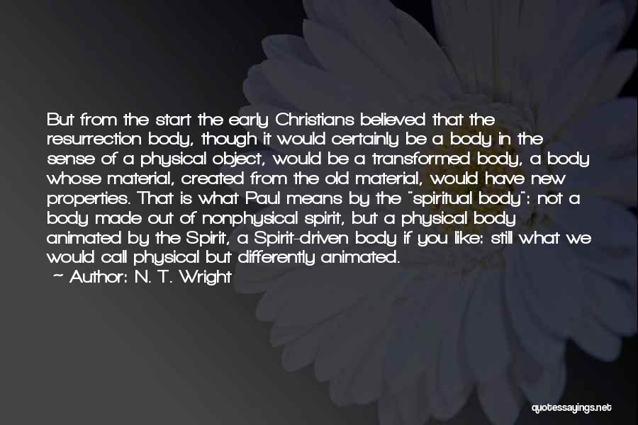 N. T. Wright Quotes: But From The Start The Early Christians Believed That The Resurrection Body, Though It Would Certainly Be A Body In