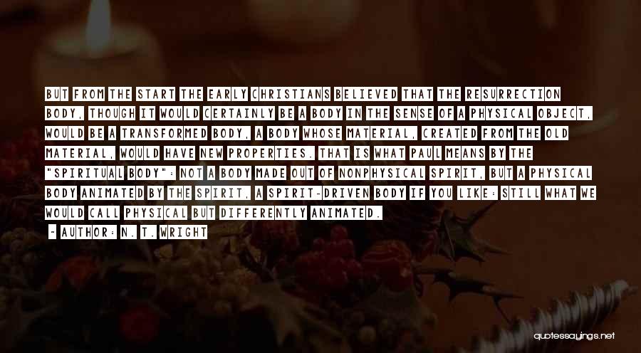 N. T. Wright Quotes: But From The Start The Early Christians Believed That The Resurrection Body, Though It Would Certainly Be A Body In