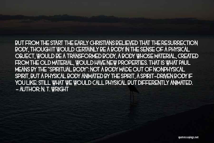 N. T. Wright Quotes: But From The Start The Early Christians Believed That The Resurrection Body, Though It Would Certainly Be A Body In