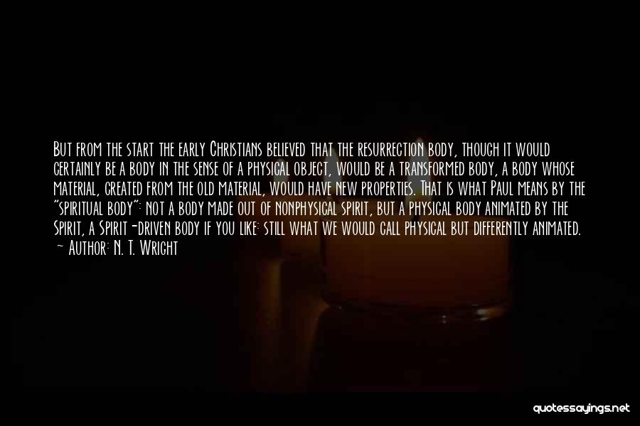 N. T. Wright Quotes: But From The Start The Early Christians Believed That The Resurrection Body, Though It Would Certainly Be A Body In