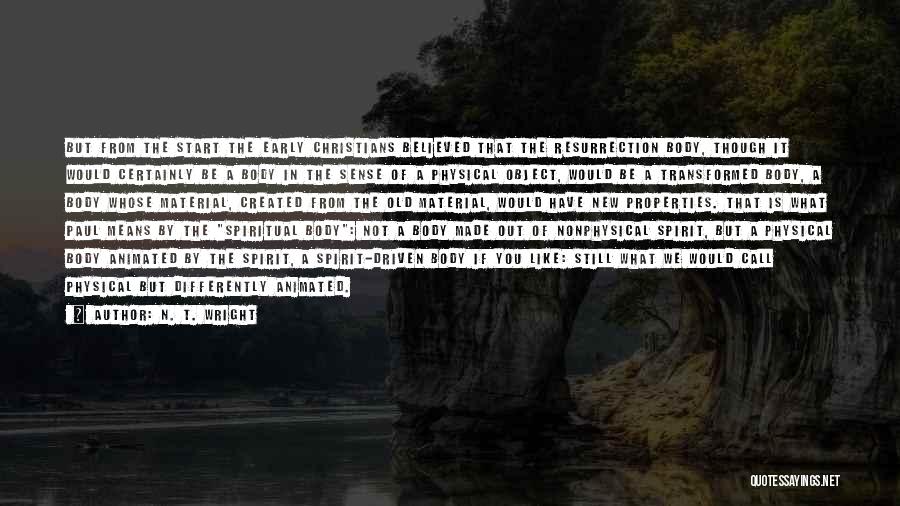 N. T. Wright Quotes: But From The Start The Early Christians Believed That The Resurrection Body, Though It Would Certainly Be A Body In