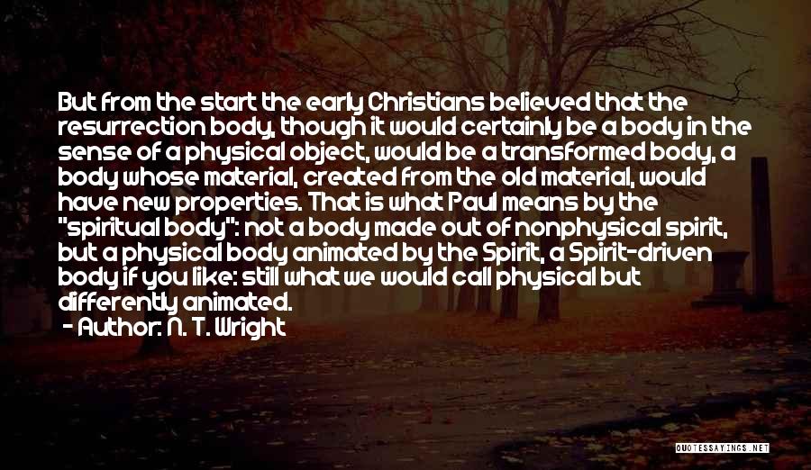 N. T. Wright Quotes: But From The Start The Early Christians Believed That The Resurrection Body, Though It Would Certainly Be A Body In