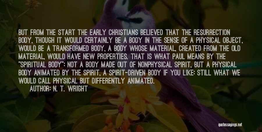 N. T. Wright Quotes: But From The Start The Early Christians Believed That The Resurrection Body, Though It Would Certainly Be A Body In