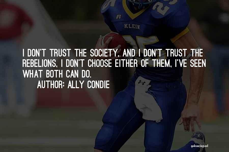 Ally Condie Quotes: I Don't Trust The Society, And I Don't Trust The Rebelions, I Don't Choose Either Of Them, I've Seen What