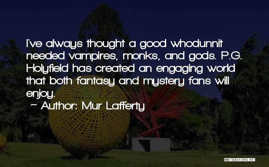 Mur Lafferty Quotes: I've Always Thought A Good Whodunnit Needed Vampires, Monks, And Gods. P.g. Holyfield Has Created An Engaging World That Both