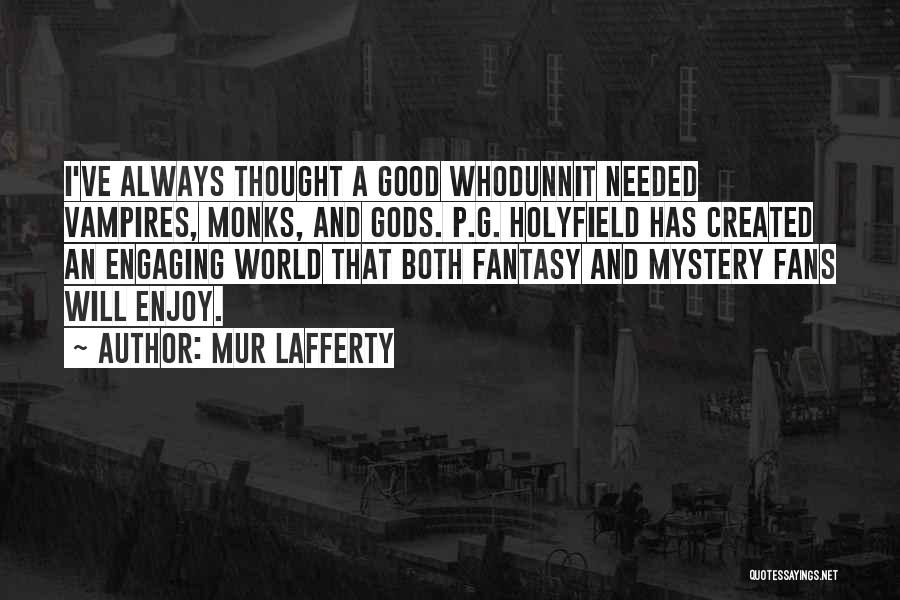 Mur Lafferty Quotes: I've Always Thought A Good Whodunnit Needed Vampires, Monks, And Gods. P.g. Holyfield Has Created An Engaging World That Both