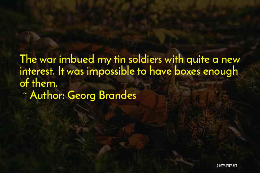 Georg Brandes Quotes: The War Imbued My Tin Soldiers With Quite A New Interest. It Was Impossible To Have Boxes Enough Of Them.