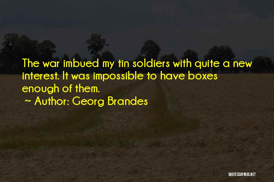 Georg Brandes Quotes: The War Imbued My Tin Soldiers With Quite A New Interest. It Was Impossible To Have Boxes Enough Of Them.