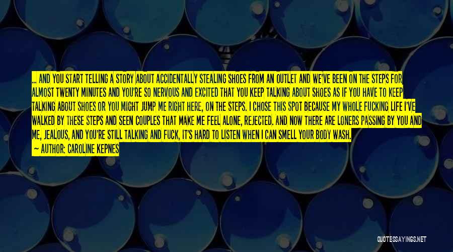 Caroline Kepnes Quotes: ... And You Start Telling A Story About Accidentally Stealing Shoes From An Outlet And We've Been On The Steps