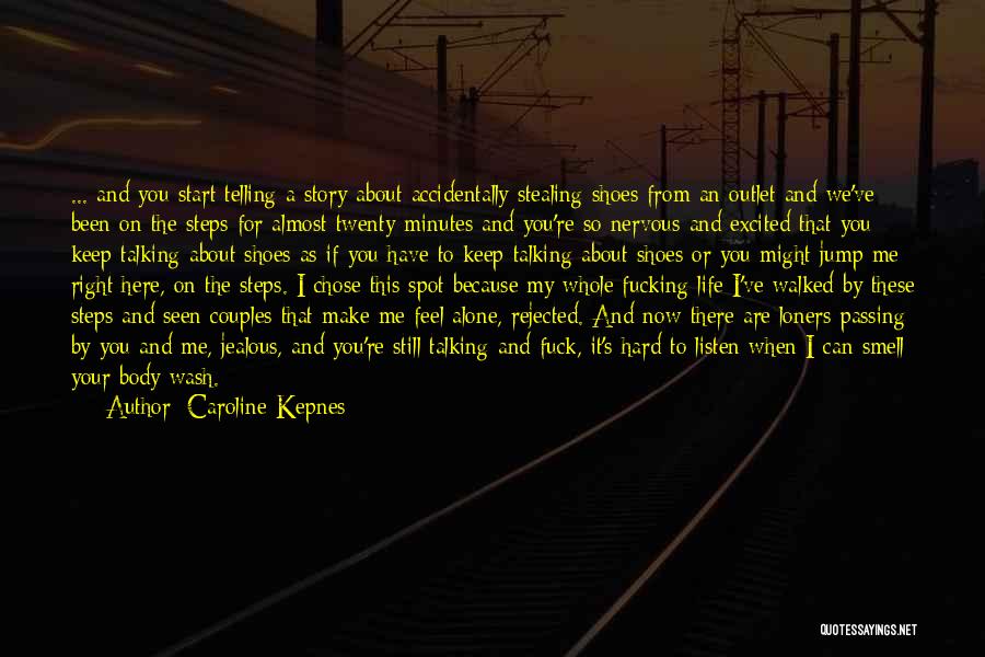 Caroline Kepnes Quotes: ... And You Start Telling A Story About Accidentally Stealing Shoes From An Outlet And We've Been On The Steps