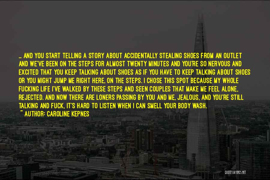 Caroline Kepnes Quotes: ... And You Start Telling A Story About Accidentally Stealing Shoes From An Outlet And We've Been On The Steps