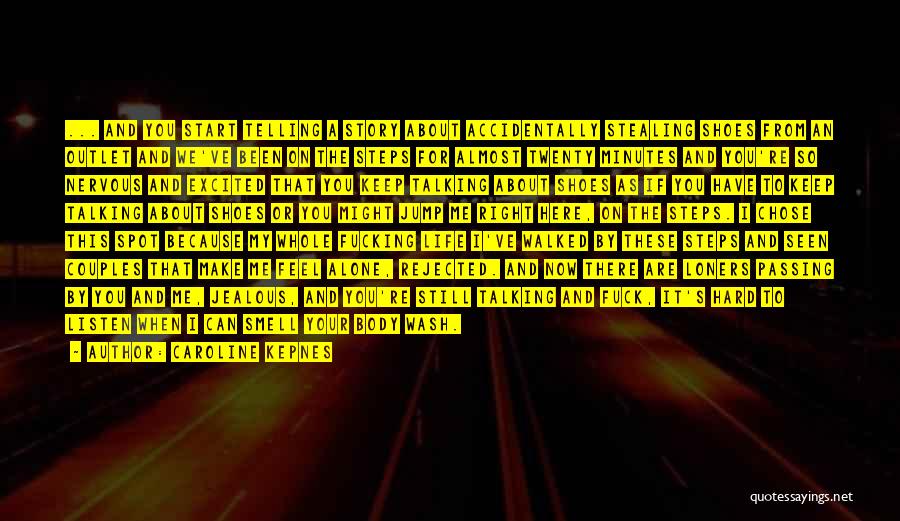 Caroline Kepnes Quotes: ... And You Start Telling A Story About Accidentally Stealing Shoes From An Outlet And We've Been On The Steps