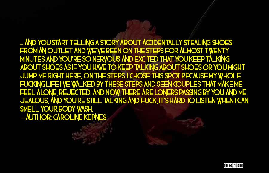 Caroline Kepnes Quotes: ... And You Start Telling A Story About Accidentally Stealing Shoes From An Outlet And We've Been On The Steps