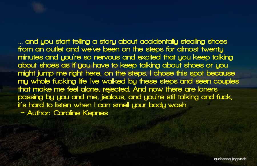 Caroline Kepnes Quotes: ... And You Start Telling A Story About Accidentally Stealing Shoes From An Outlet And We've Been On The Steps