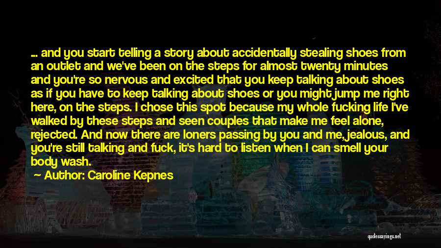 Caroline Kepnes Quotes: ... And You Start Telling A Story About Accidentally Stealing Shoes From An Outlet And We've Been On The Steps