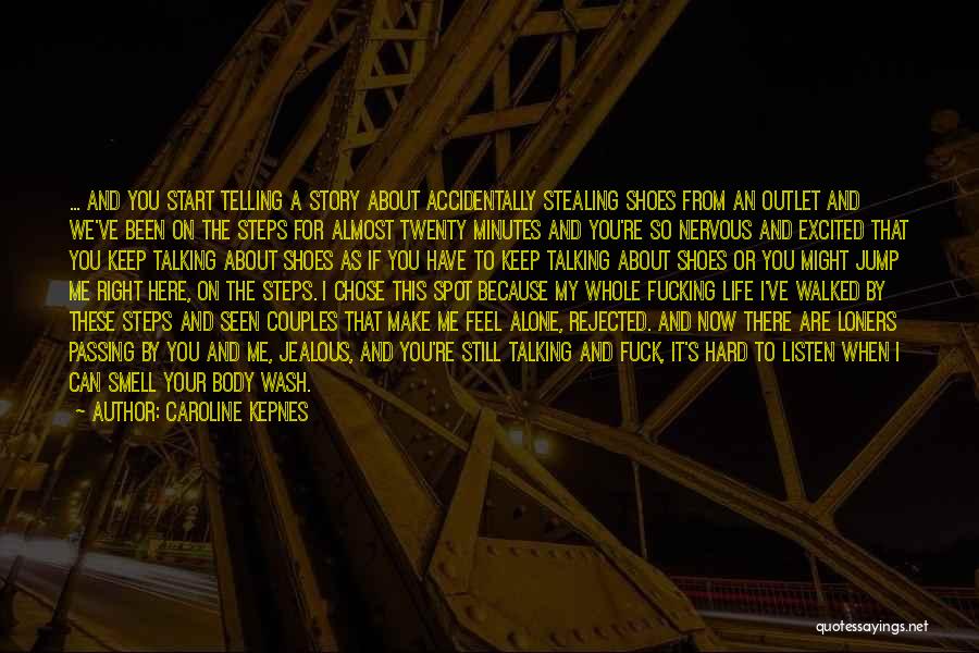 Caroline Kepnes Quotes: ... And You Start Telling A Story About Accidentally Stealing Shoes From An Outlet And We've Been On The Steps