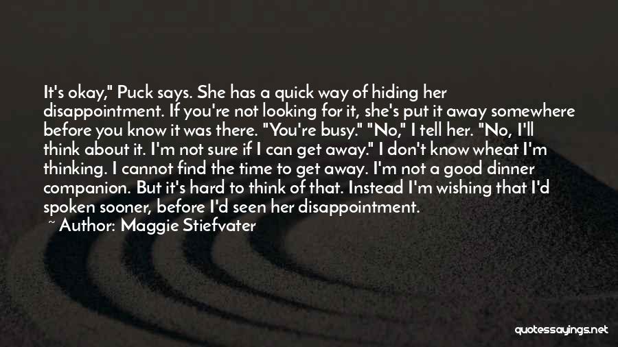 Maggie Stiefvater Quotes: It's Okay, Puck Says. She Has A Quick Way Of Hiding Her Disappointment. If You're Not Looking For It, She's